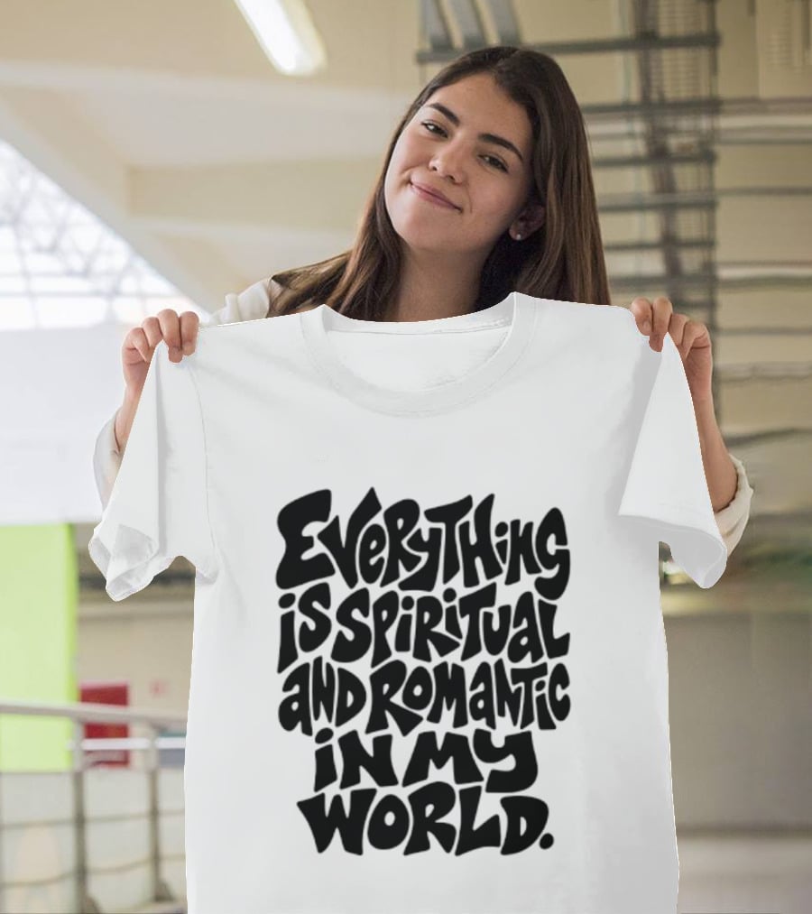 Everything Is Spiritual And Romantic In My World T-Shirt