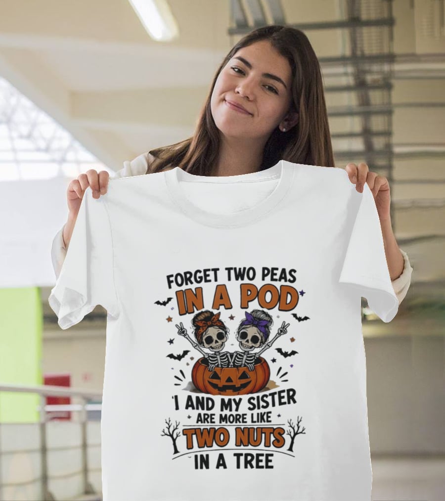 Forget Two Peas In A Pod My Sister And I Are More Like Two Nuts In A Tree Skeleton Pumpkin Halloween T-Shirt