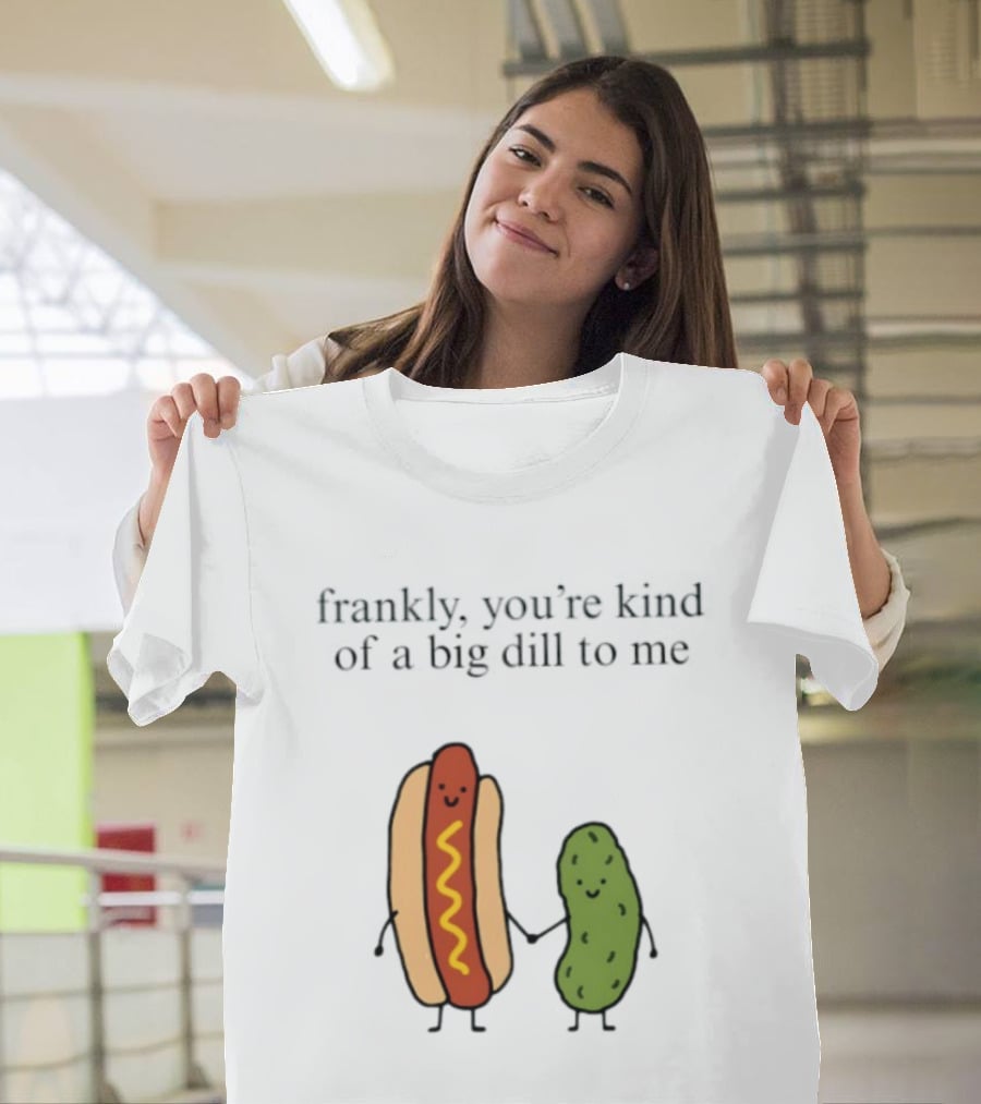 Frankly You're Kind Of A Big Dill To Me Hot Dog Pickle Duo T-Shirt