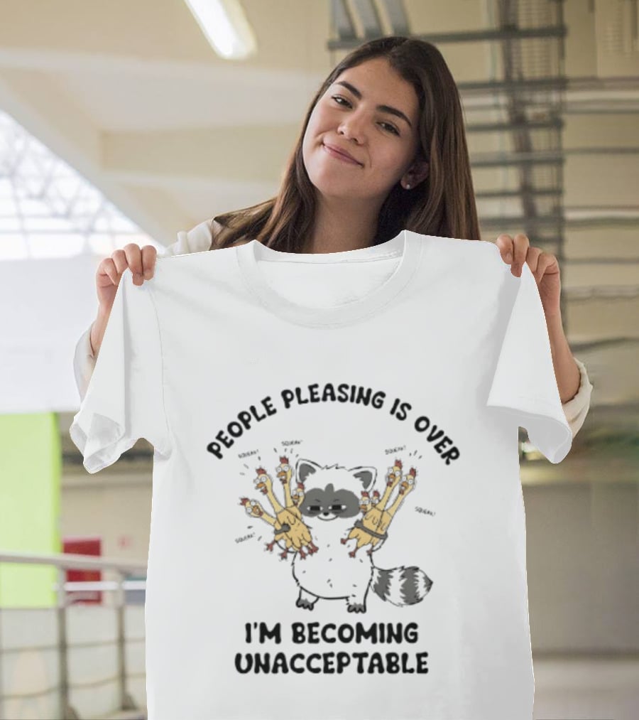 People Pleasing Is Over I'm Becoming Unacceptable Raccoon Squeaky Chickens T-Shirt