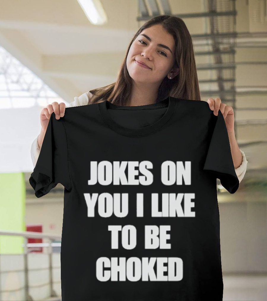 Jokes On You I Like To Be Choked Phrase T-Shirt
