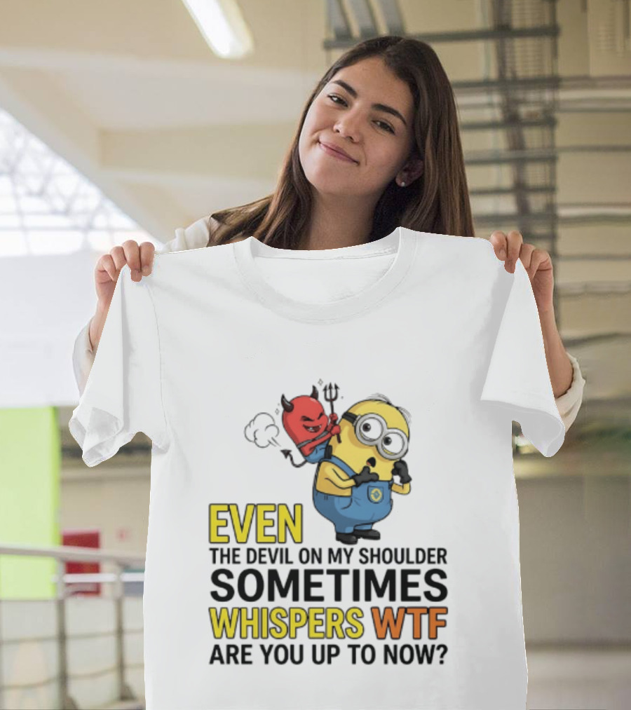 Minion Devil On My Shoulder Sometimes Whispers Wtf Are You Up To Now T-Shirt