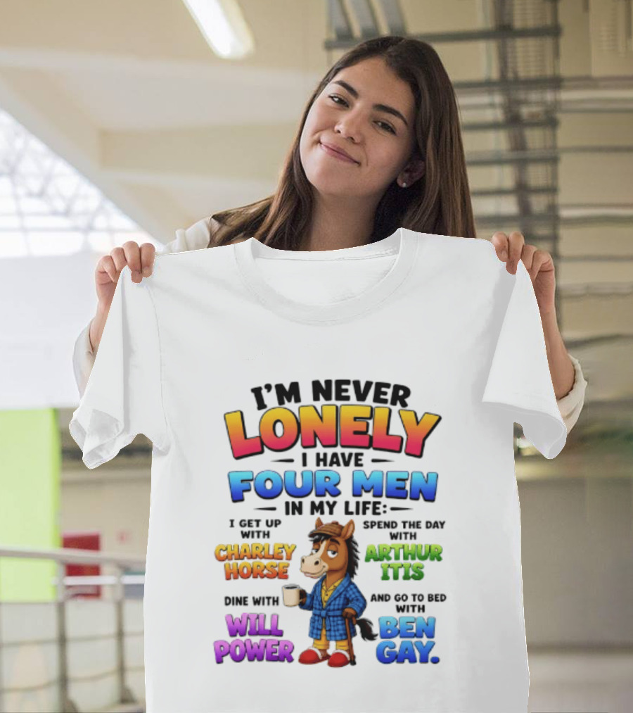 I'm Never Lonely I Have Four Men Charley Horse Arthur Itis Will Power Ben Gay T-Shirt