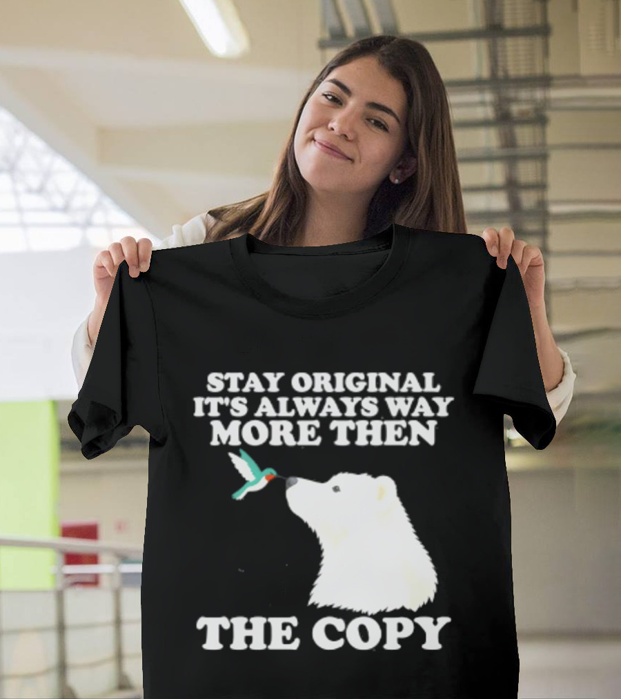 Stay Original It's Always Way More Than The Copy Polar Bear And Hummingbird T-Shirt
