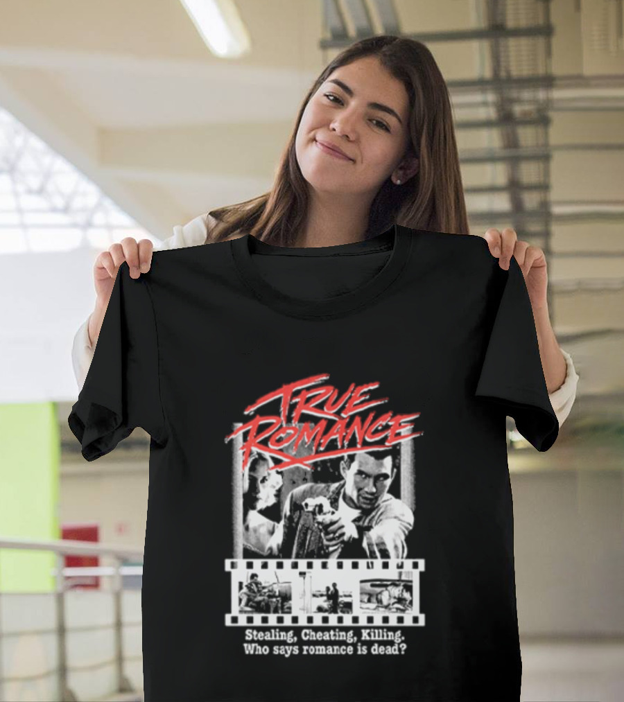 True Romance Directed By Tony Scott Stealing Cheating Killing Who Says Romance Is Dead T-Shirt