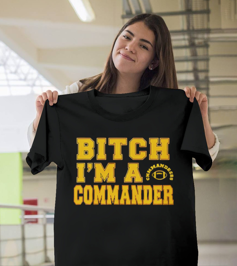Bitch I'm A Washington Commanders Commander T-Shirt