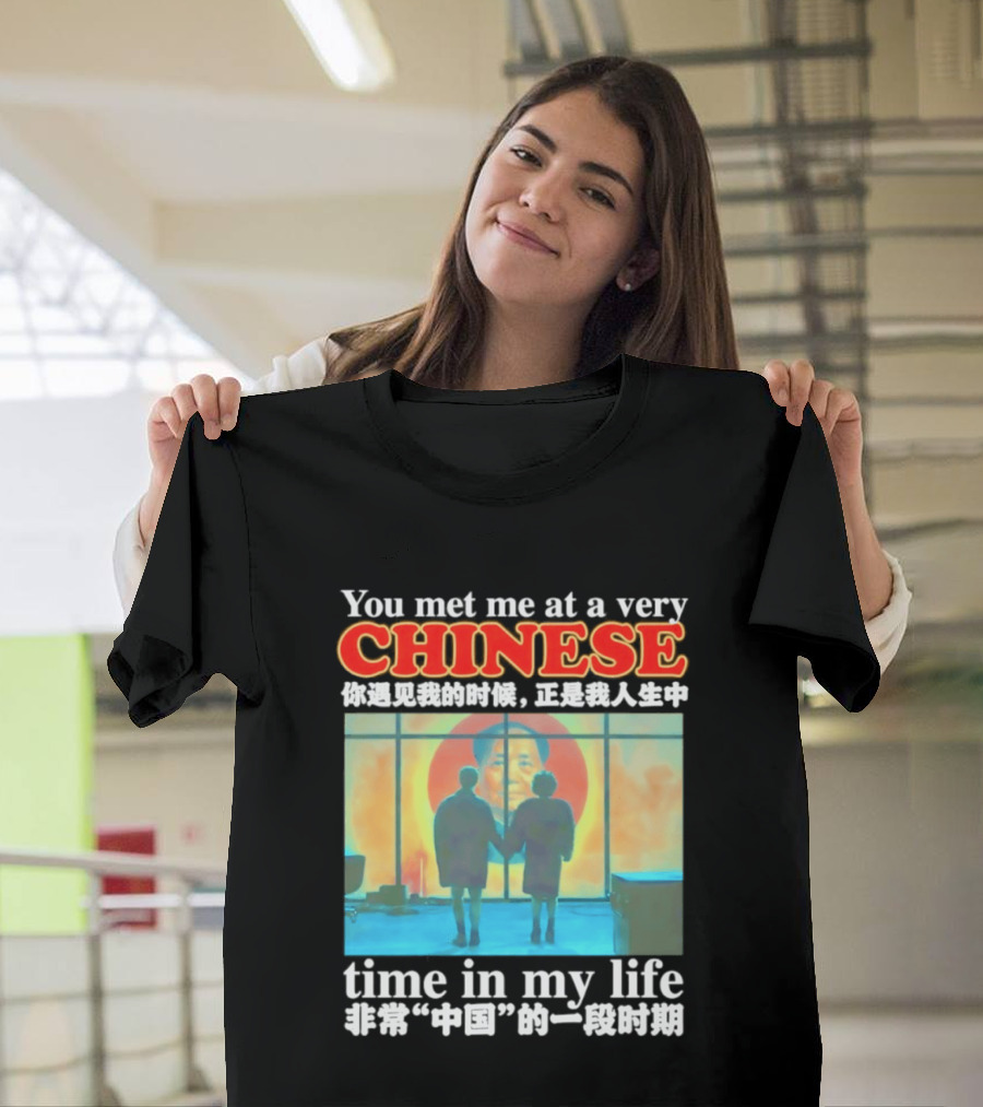 You Met Me At A Very Chinese Time Key Moment In My Life Journey T-Shirt