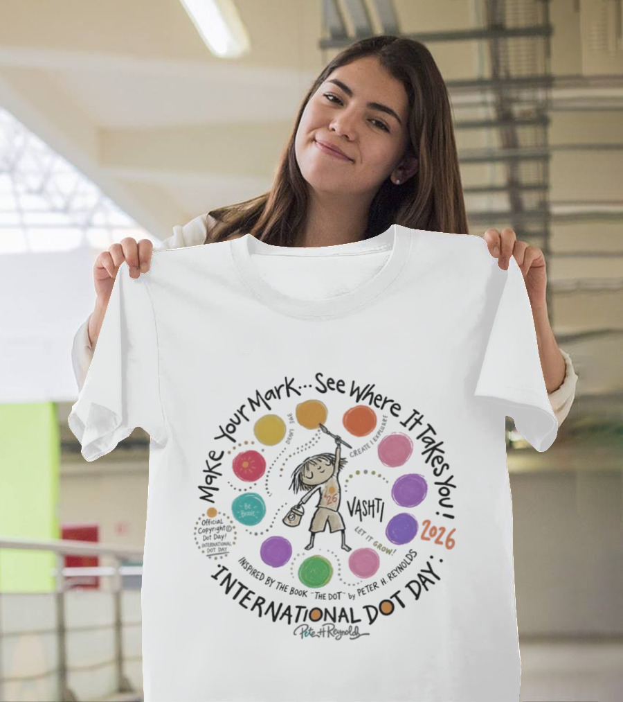 International Dot Day 2026 Make Your Mark See Where It Takes You Vashti Inspired By The Dot By Peter H. Reynolds T-Shirt