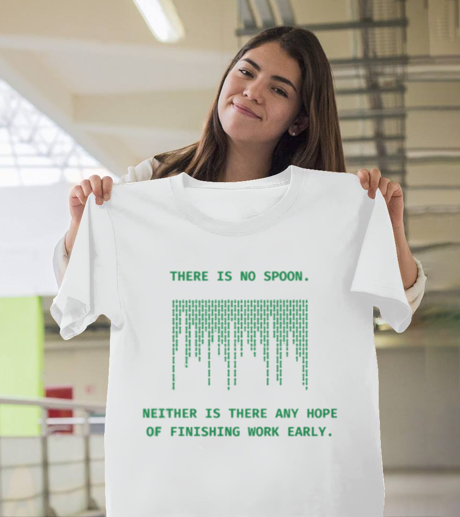 There Is No Spoon Neither Is There Any Hope Of Finishing Work Early Matrix T-Shirt