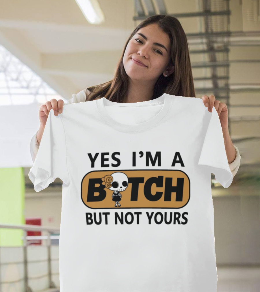 Yes I'm A Bitch But Not Yours Sassy Skeleton T-Shirt