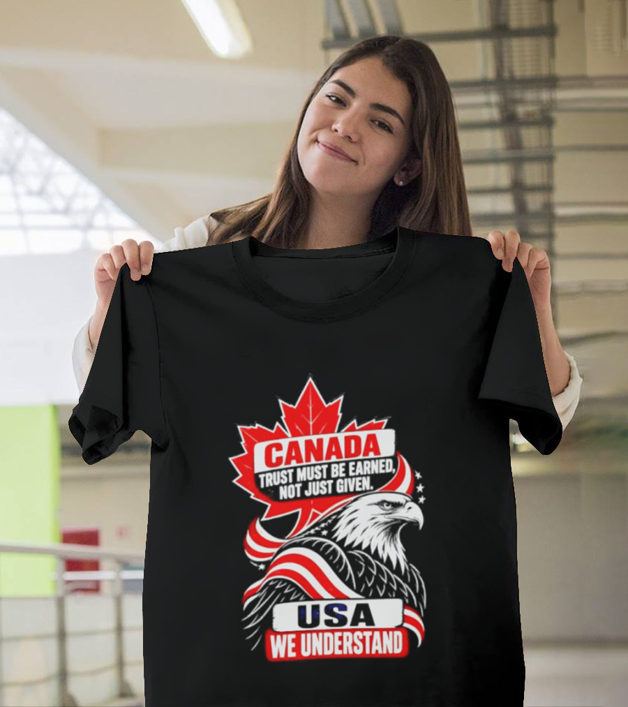 Canada Trust Earned Not Given USA We Understand Maple Leaf Eagle T-Shirt