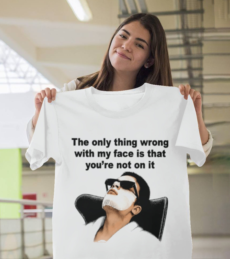 The Only Thing Wrong With My Face Is That You're Not On It Sunglasses Humor T-Shirt