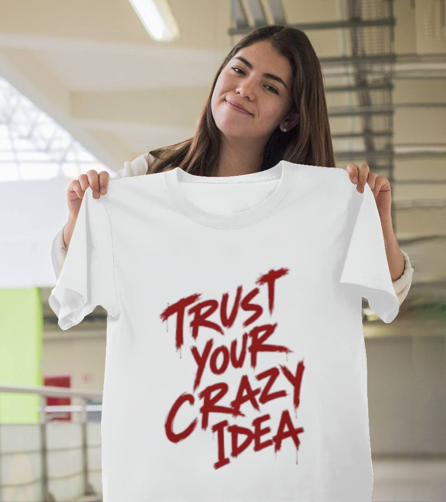 Trust Your Crazy Idea Inspirational Phrase Motivational Words T-Shirt
