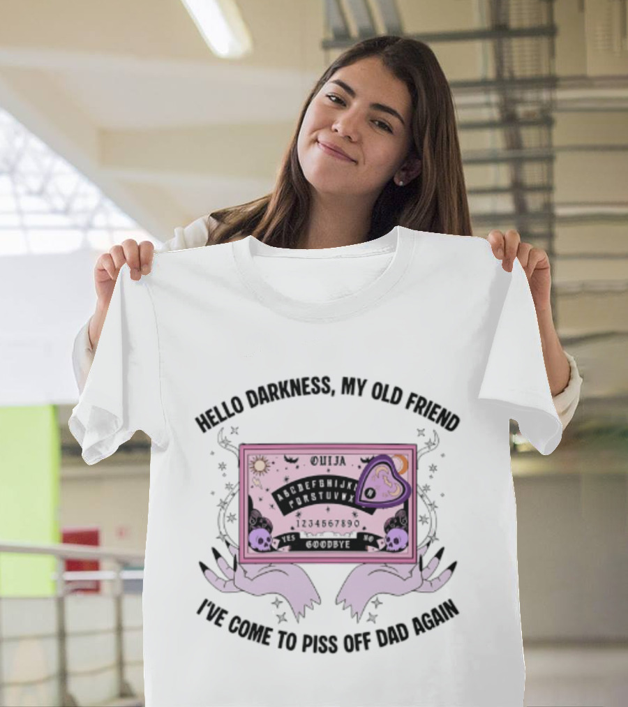 Hello Darkness My Old Friend Ouija Board I've Come To Piss Off Dad Again T-Shirt