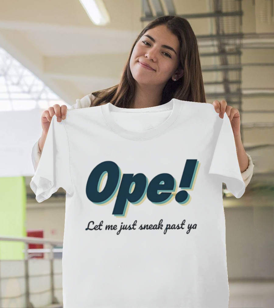 Ope! Let Me Just Sneak Past Ya Midwest Humor Phrase T-Shirt