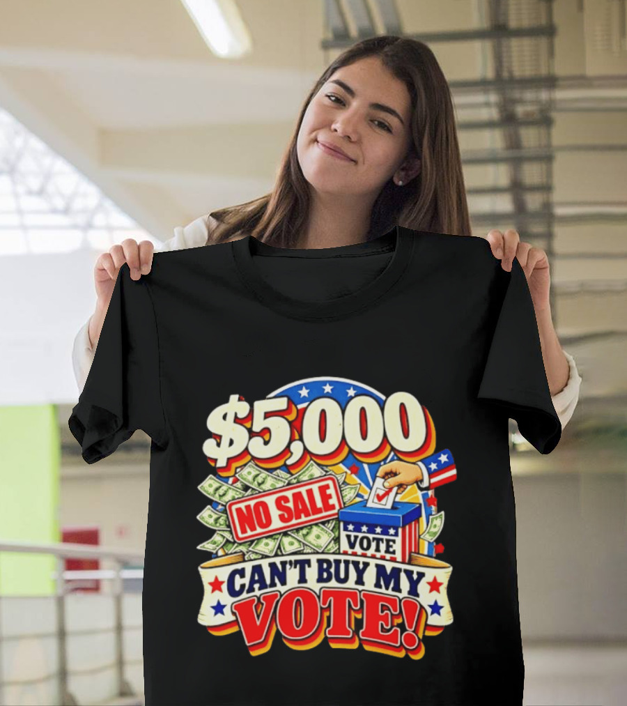 $5000 No Sale Can't Buy My Vote Election T-Shirt