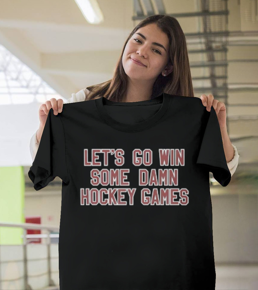 Let's Go Win Some Damn Hockey Games Game Day T-Shirt
