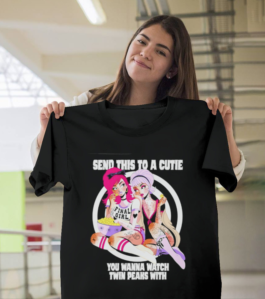 Send This To A Cutie You Wanna Twin Peaks With Final Girl Retro Aesthetic T-Shirt
