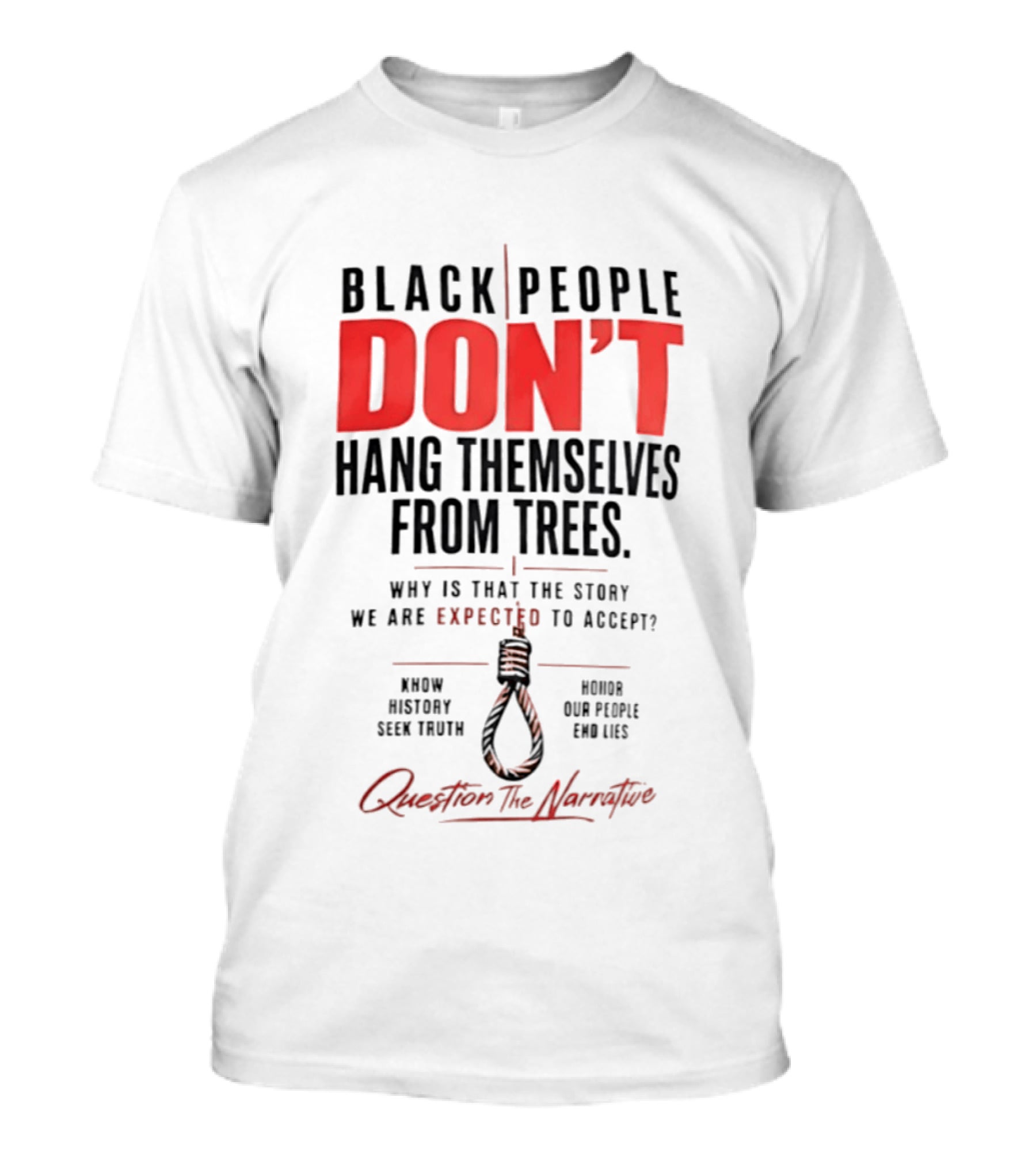 Black People Don't Hang Themselves From Trees Question The Narrative Know History Seek Truth Honor Our People End Lies T-Shirt