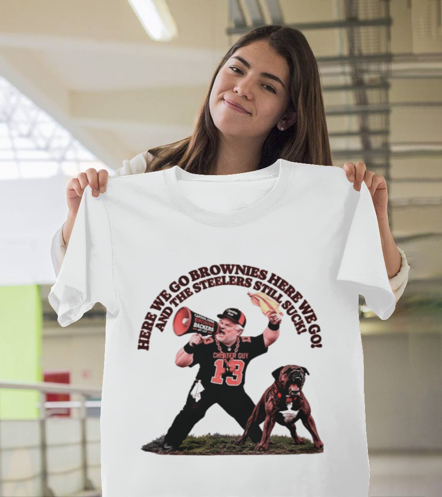 Here We Go Brownies Here We Go And The Steelers Still Suck Cleveland Browns Cheater Guy 13 Fan With Dawg And Megaphone T-Shirt