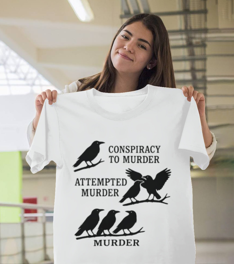 Conspiracy To Murder Attempted Murder Murder Crows Ravens Humor T-Shirt