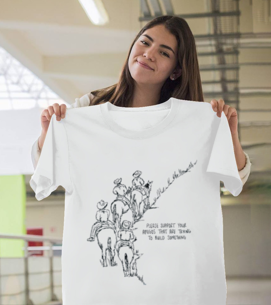 Please Support Your Amigos That Are Trying To Build Something Wild West Cowboys Riding Horses T-Shirt