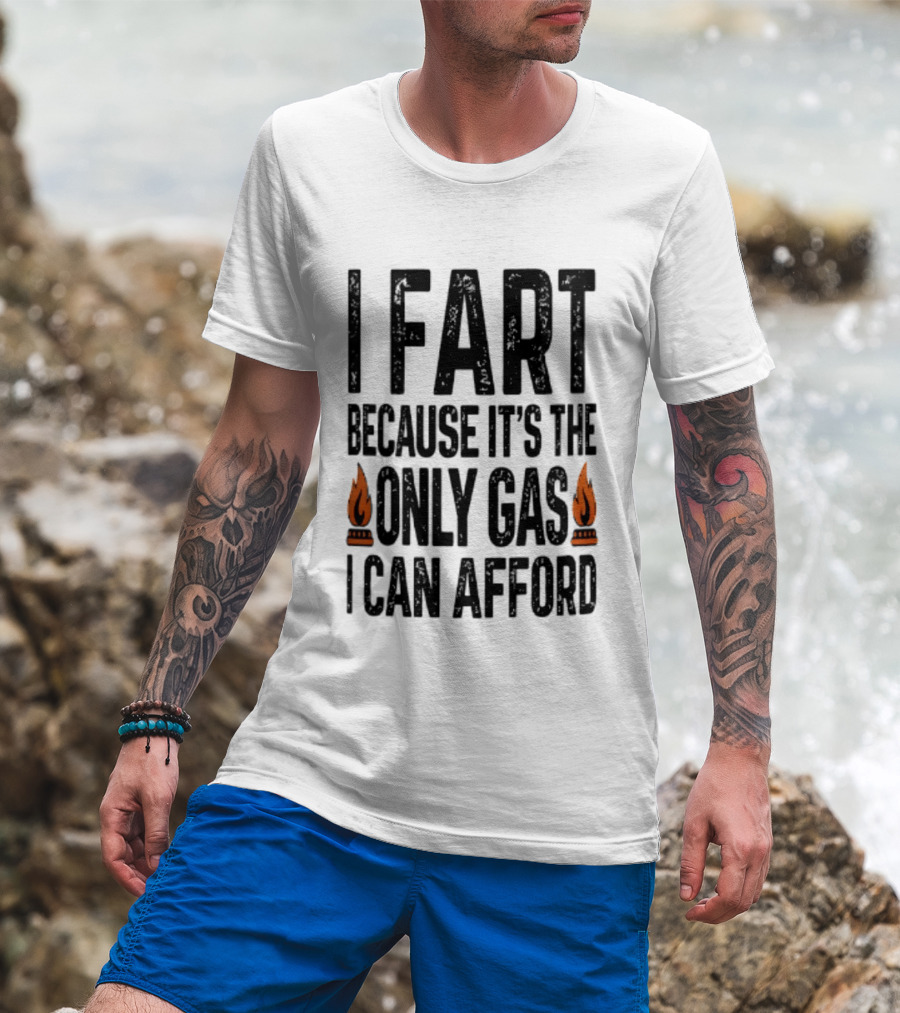I Fart Because It's The Only Gas I Can Afford Flame T-Shirt