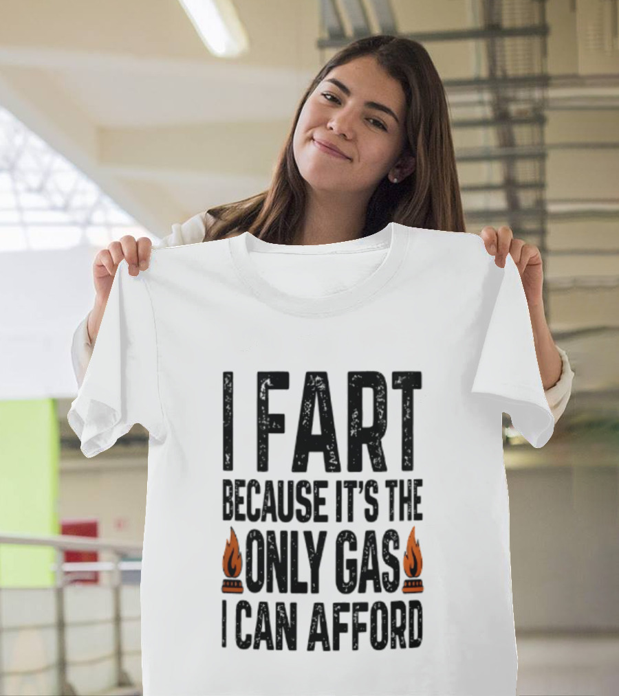 I Fart Because It's The Only Gas I Can Afford Flame T-Shirt