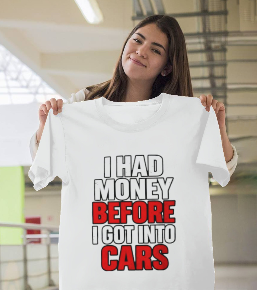 I Had Money Before I Got Into Cars T-Shirt