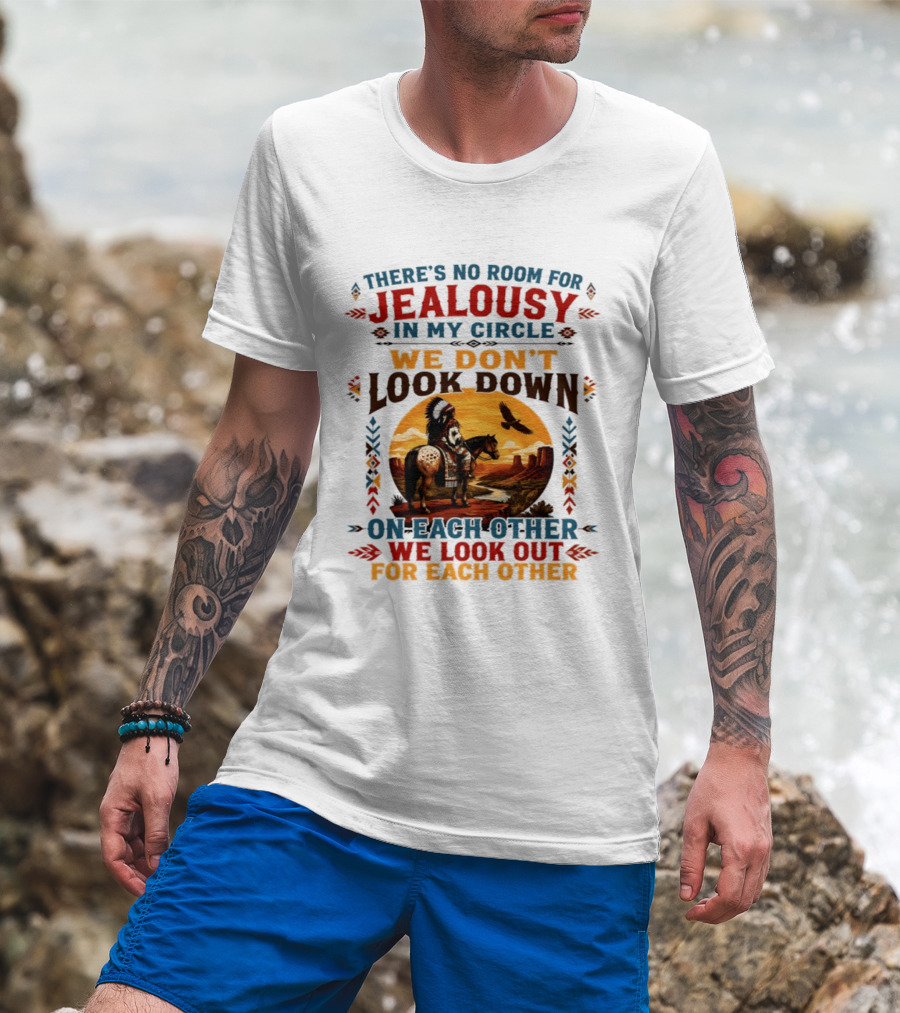 There's No Room For Jealousy In My Circle We Don't Look Down On Each Other We Look Out For Each Other T-Shirt