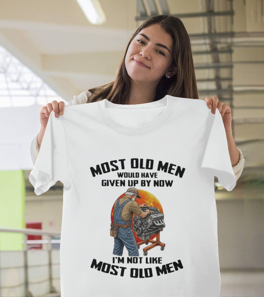 Most Old Men Would Have Given Up By Now I'm Not Like Most Old Men Wrench Engine Mechanic T-Shirt