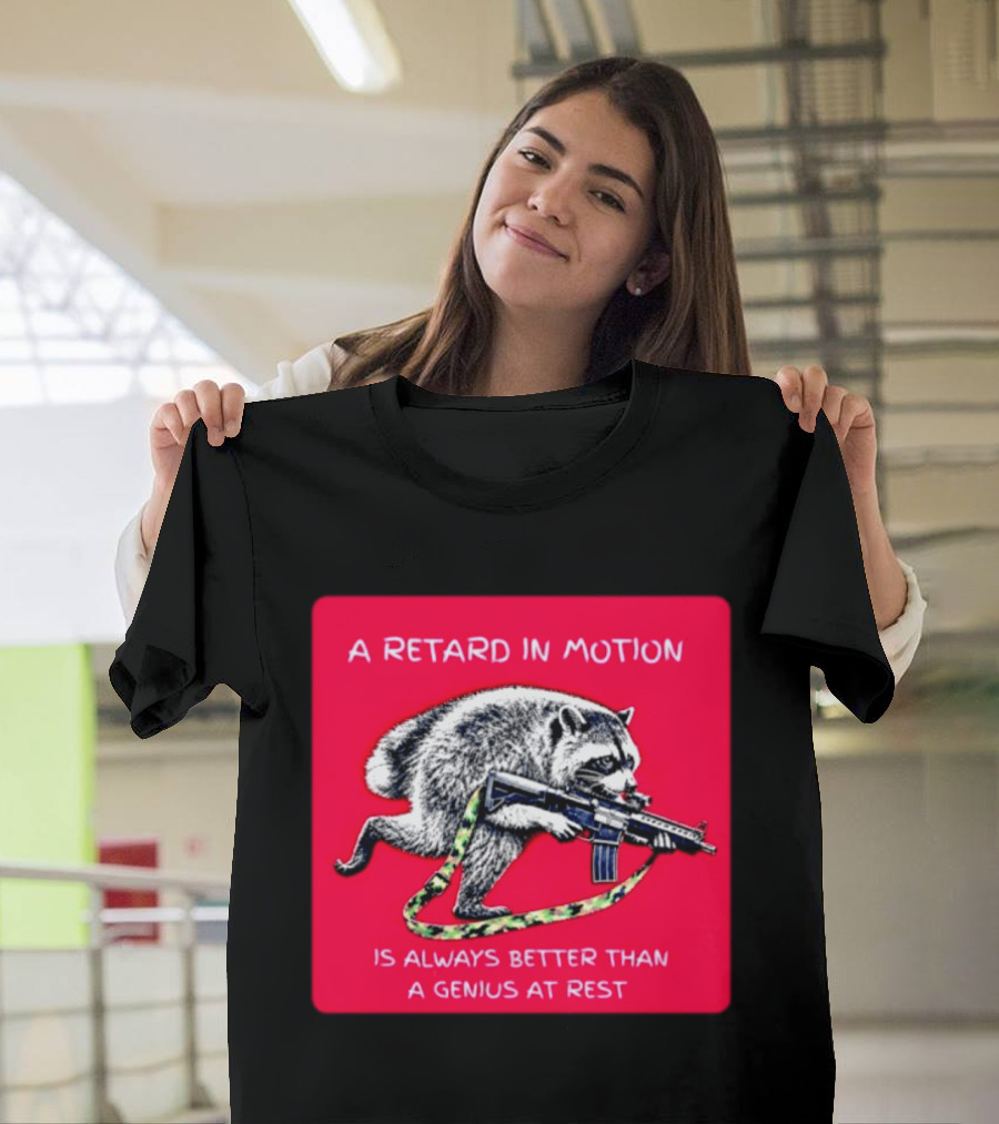 A Retard In Motion Raccoon With Rifle Always Better Than Genius At Rest T-Shirt