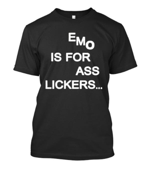 Emo Is For Ass Lickers... T-Shirt