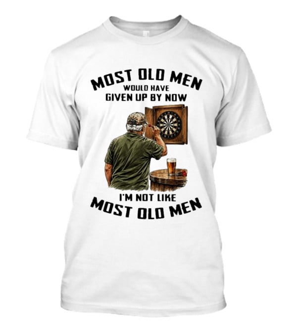Darts Most Old Men Would Have Given Up By Now I'm Not Like Most Old Men T-Shirt