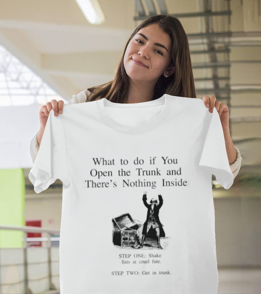 What To Do If You Open The Trunk And There Is Nothing Inside Keep One Hand Free At All Times T-Shirt