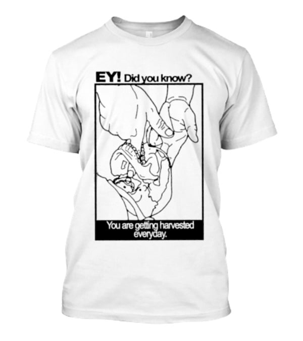 EY Did You Know You Are Getting Harvested Everyday Sketch Hands And Face T-Shirt