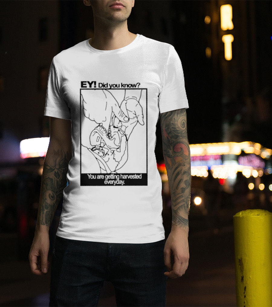 EY Did You Know You Are Getting Harvested Everyday Sketch Hands And Face T-Shirt