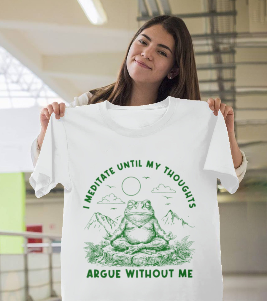 I Meditate Until My Thoughts Argue Without Me Frog Zen Nature Scene T-Shirt