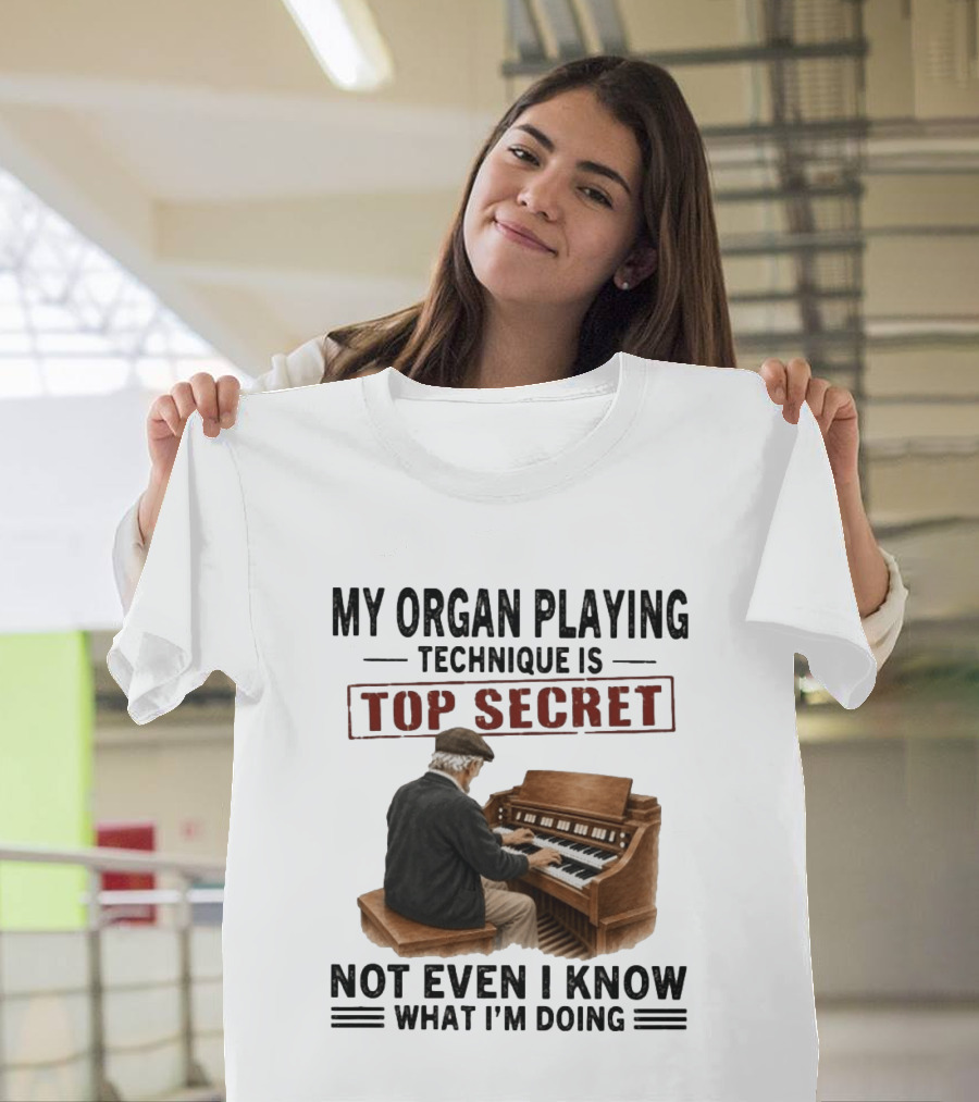 My Organ Playing Technique Is Top Secret Not Even I Know What I'm Doing T-Shirt