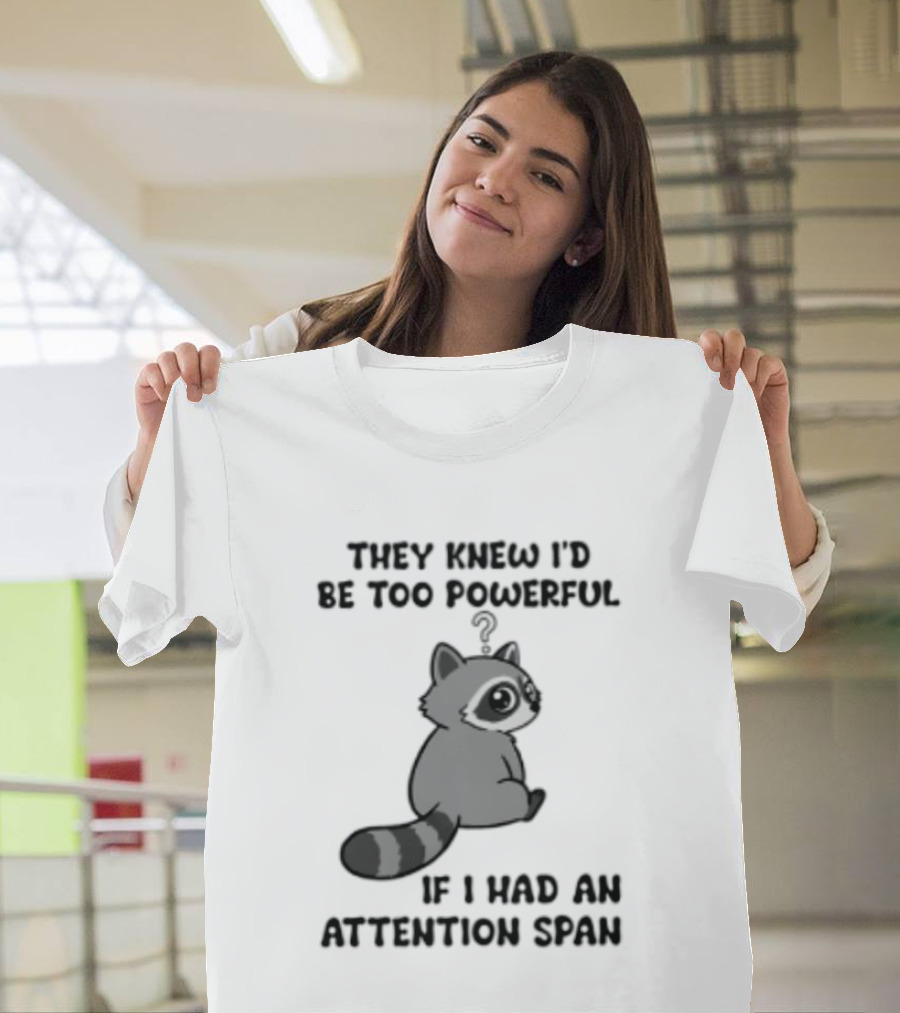 They Knew I'd Be Too Powerful If I Had An Attention Span Raccoon T-Shirt