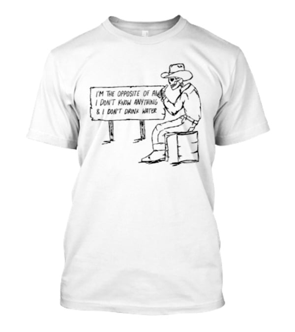 Skeleton Cowboy Opposite Of AI I Don't Know Anything I Don't Drink Water T-Shirt