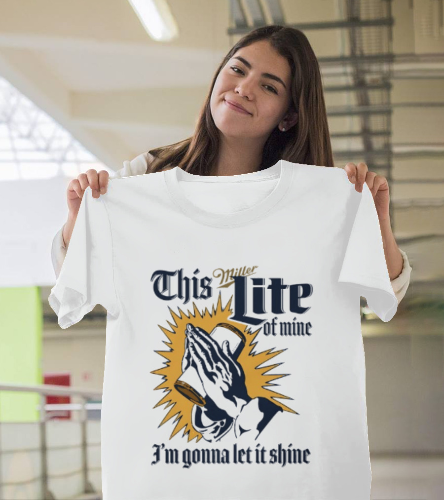 Miller Lite Prayer Hands This Lite Of Mine I'm Gonna Let It Shine T-Shirt