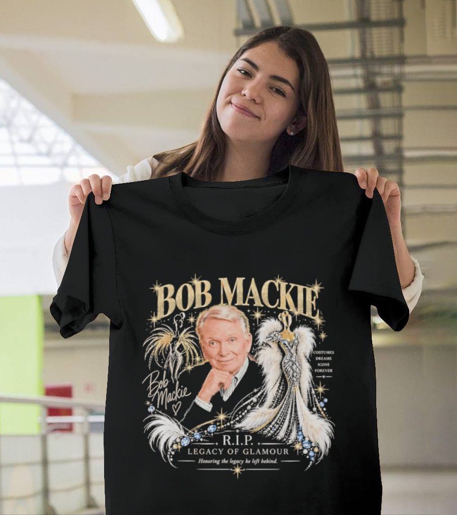 Bob Mackie RIP Legacy Of Glamour Honoring His Legacy He Left Behind T-Shirt