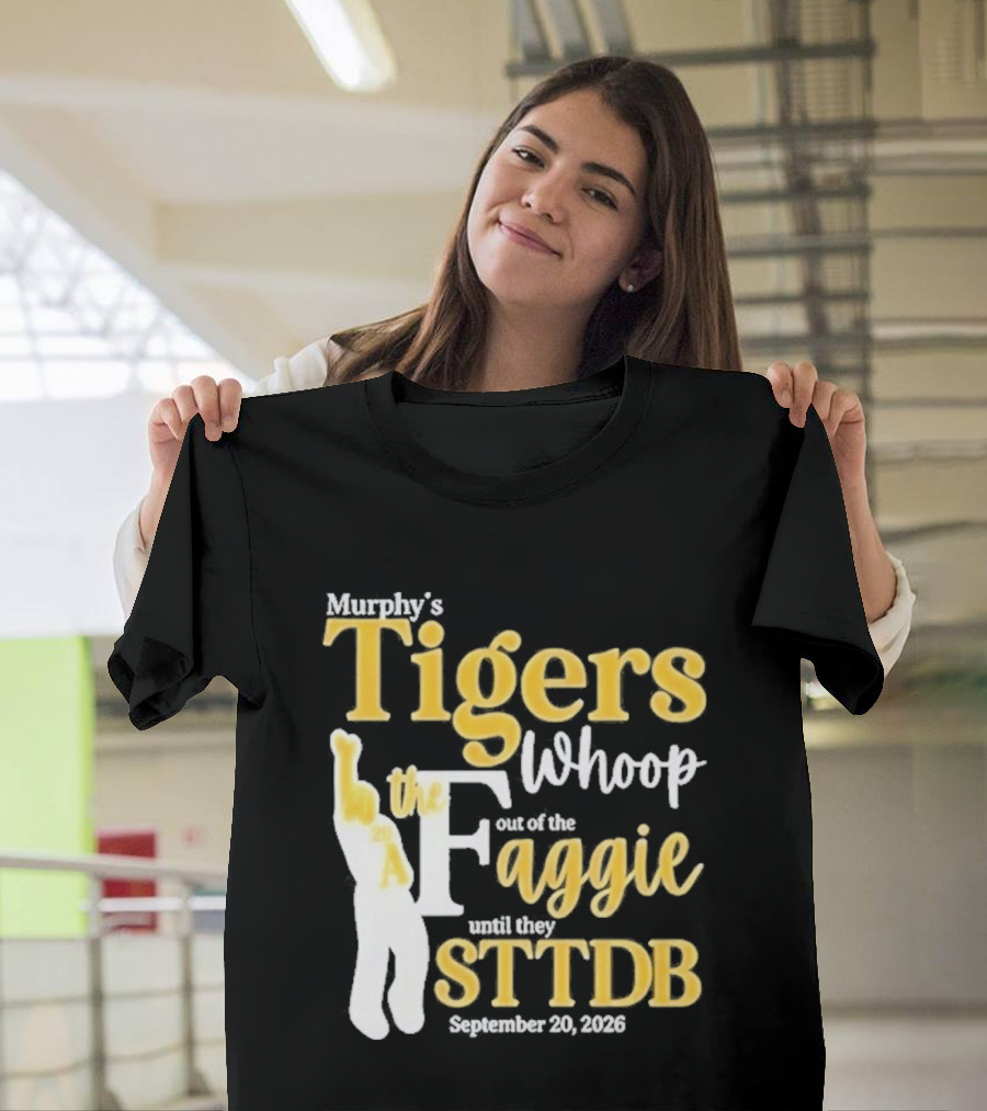 Murphy's Tigers Whoop Out A Faggie Until STTDB September 26 2026 T-Shirt