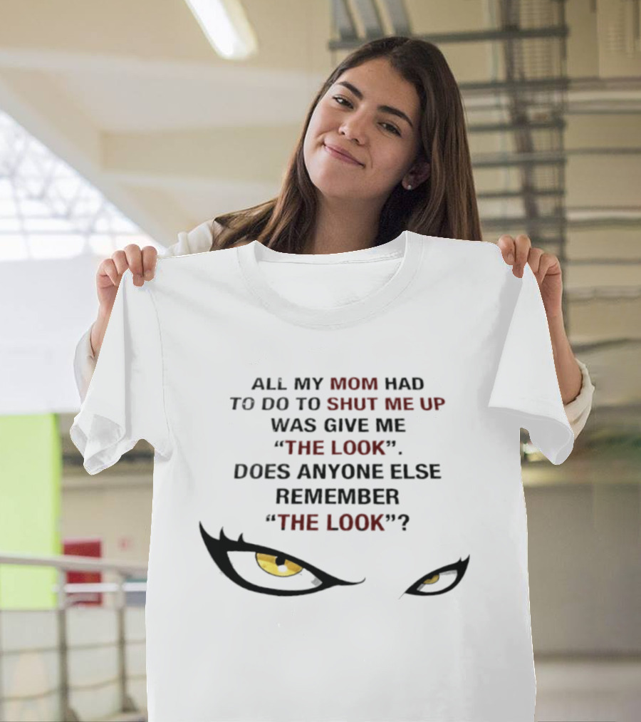 All My Mom Had To Do Was Give Me "The Look" Does Anyone Else Remember "The Look"? T-Shirt