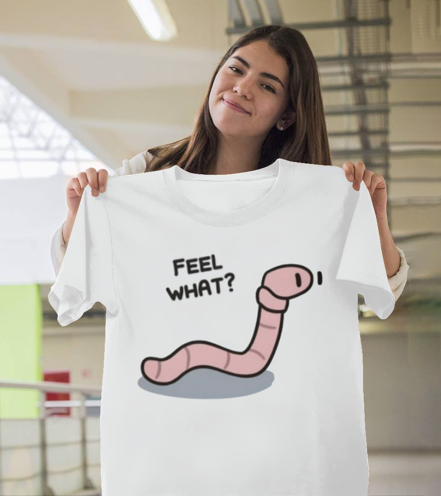 Feel What Earthworm Worm Playful Cartoon Vibe T-Shirt