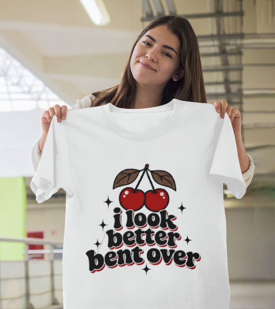 I Look Better Bent Over Cherry Sassy T-Shirt