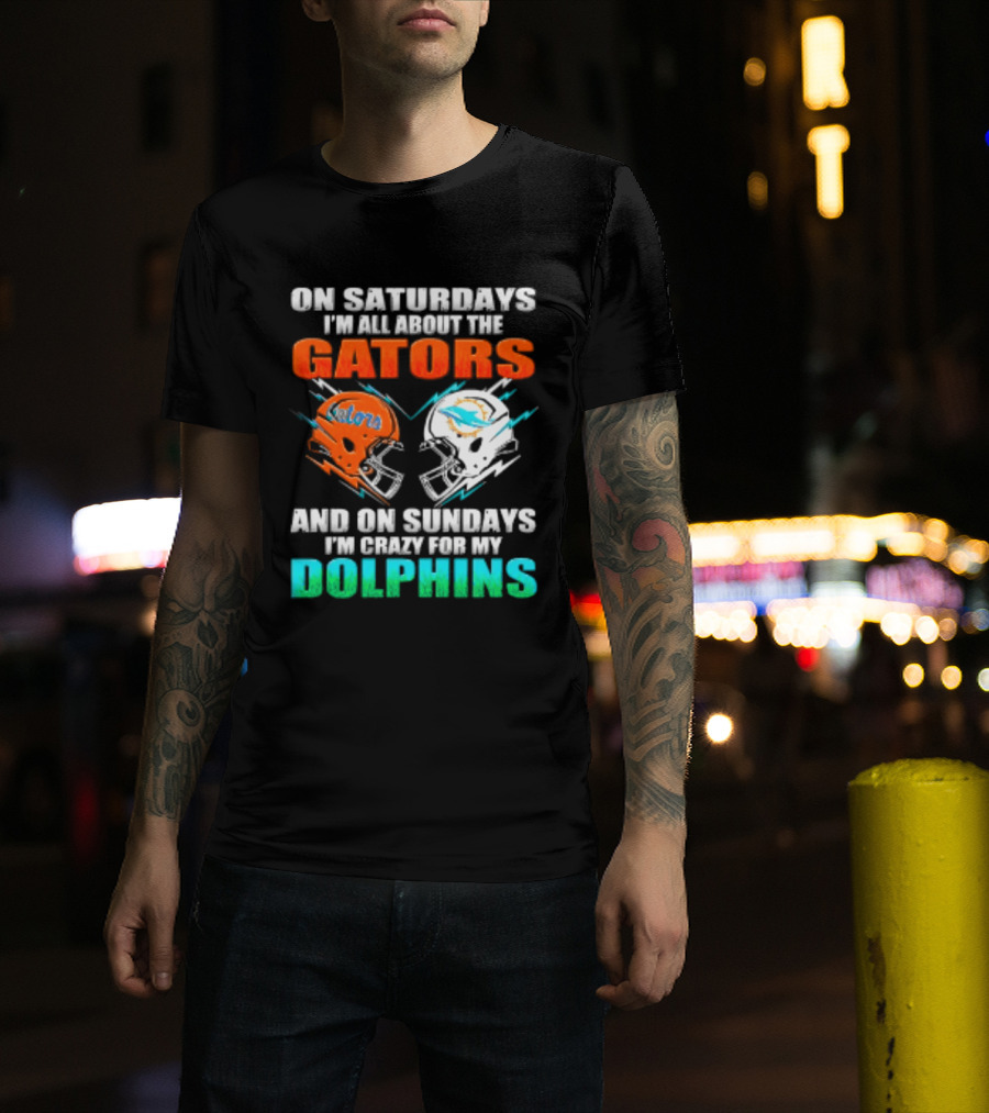 On Saturdays I'm All About The Gators Helmet And On Sundays I'm Crazy For My Dolphins Football T-Shirt