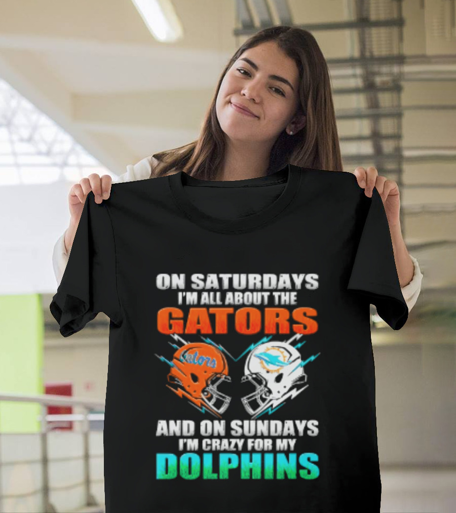 On Saturdays I'm All About The Gators Helmet And On Sundays I'm Crazy For My Dolphins Football T-Shirt