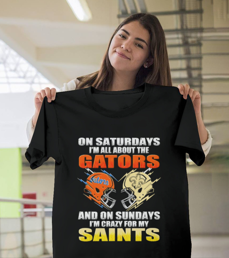 On Saturdays I'm All About The Gators And On Sundays I'm Crazy For My Saints T-Shirt